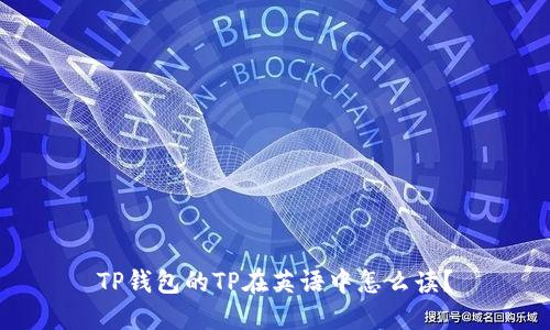 TP钱包的TP在英语中怎么读？