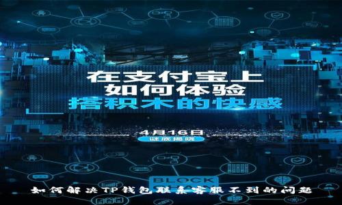 如何解决TP钱包联系客服不到的问题