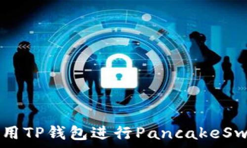   
如何使用TP钱包进行PancakeSwap交易
