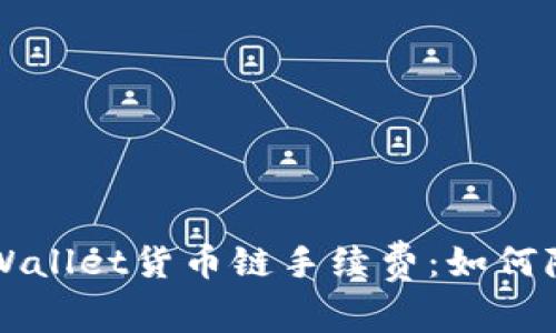 深入解析TPWallet货币链手续费：如何降低交易成本