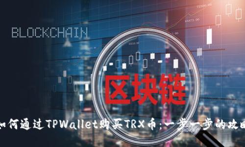 如何通过TPWallet购买TRX币：一步一步的攻略