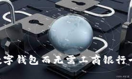 如何使用数字钱包而无需工商银行卡：全面指南